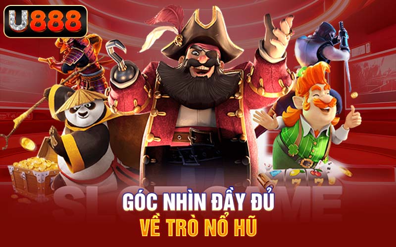 Góc nhìn đầy đủ về trò nổ hũ