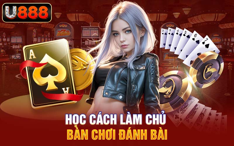 Học cách làm chủ bàn chơi đánh bài