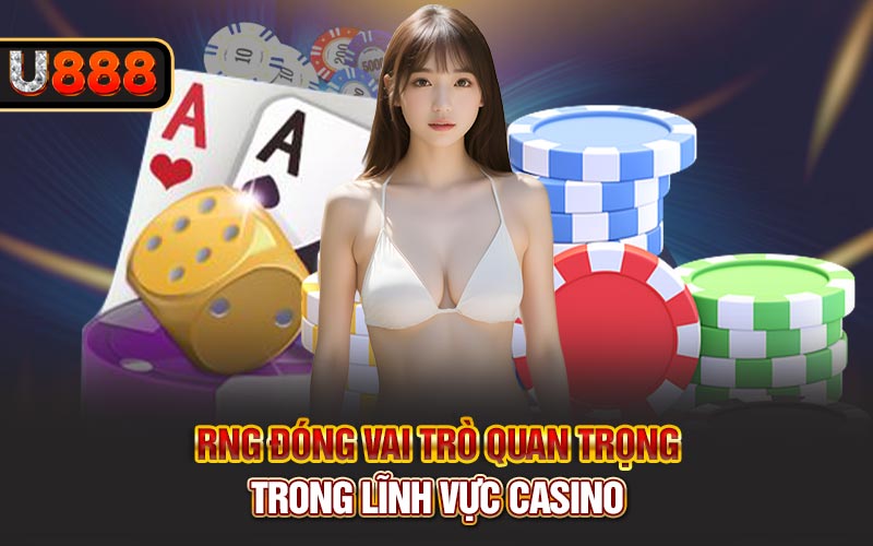 RNG đóng vai trò quan trọng trong lĩnh vực Casino