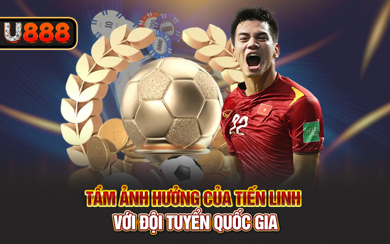 Tầm ảnh hưởng của Tiến Linh với đội tuyển quốc gia