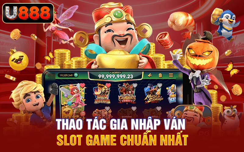 Thao tác gia nhập ván slot game chuẩn nhất