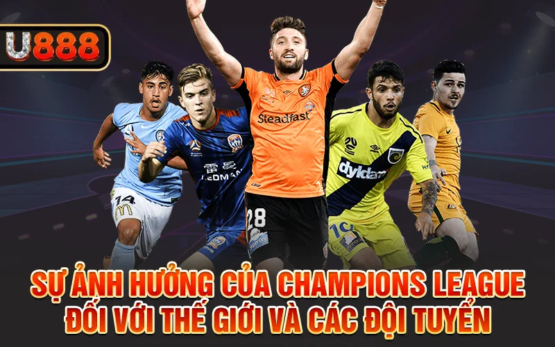 Sự ảnh hưởng của Champions League đối với thế giới và các đội tuyển