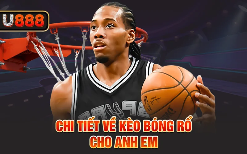 Chi tiết về kèo bóng rổ cho anh em